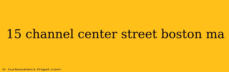 15 channel center street boston ma