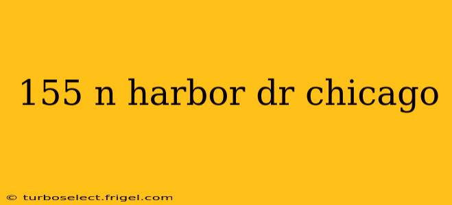 155 n harbor dr chicago