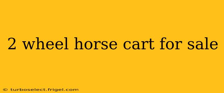 2 wheel horse cart for sale