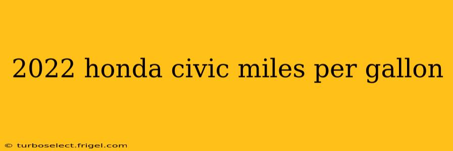 2022 honda civic miles per gallon