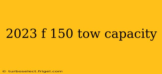 2023 f 150 tow capacity