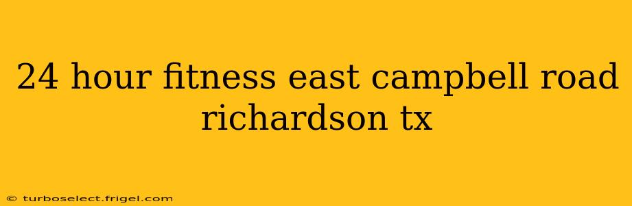 24 hour fitness east campbell road richardson tx