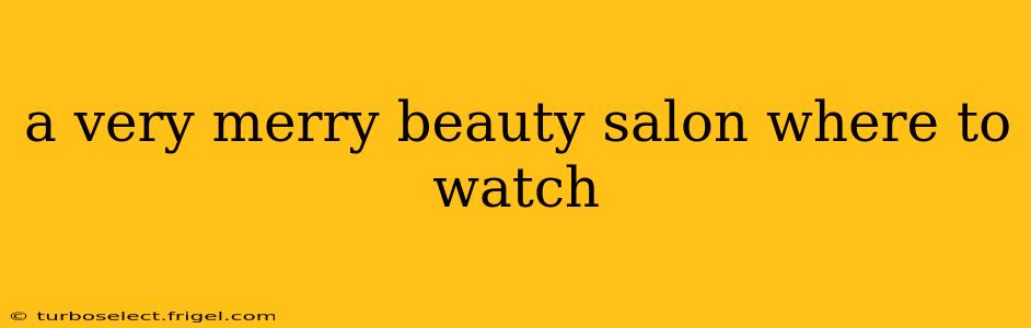 a very merry beauty salon where to watch