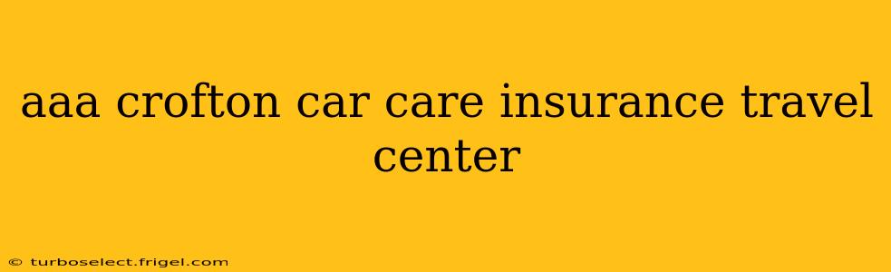aaa crofton car care insurance travel center
