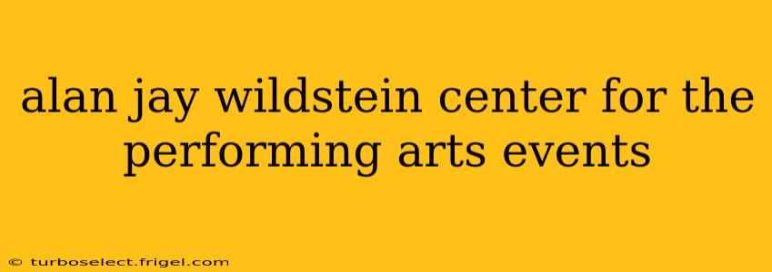 alan jay wildstein center for the performing arts events
