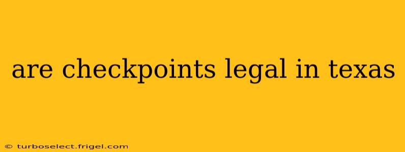 are checkpoints legal in texas