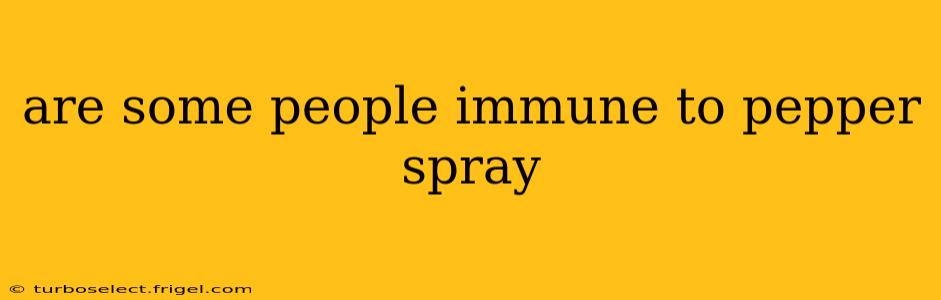 are some people immune to pepper spray