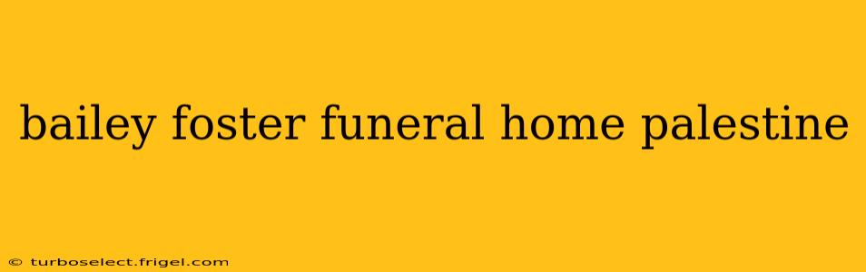 bailey foster funeral home palestine