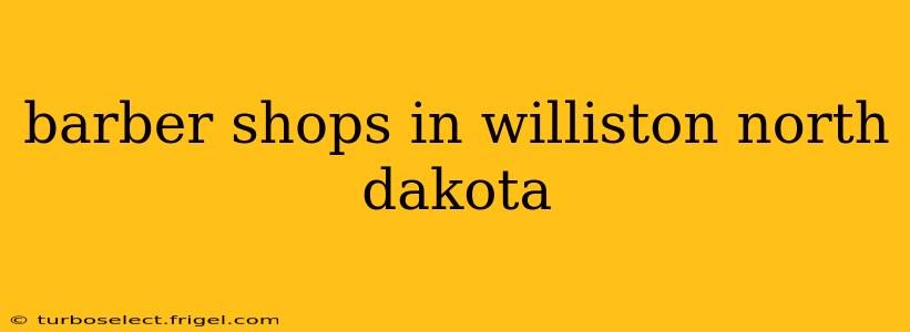 barber shops in williston north dakota
