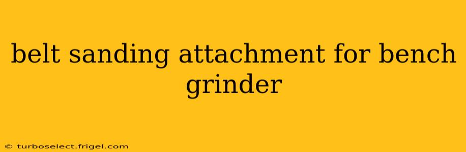 belt sanding attachment for bench grinder