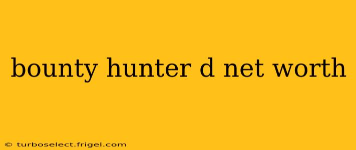 bounty hunter d net worth