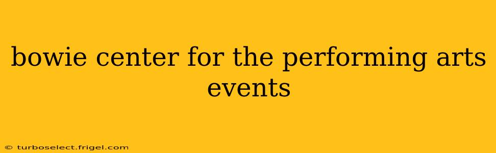 bowie center for the performing arts events
