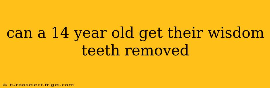 can a 14 year old get their wisdom teeth removed