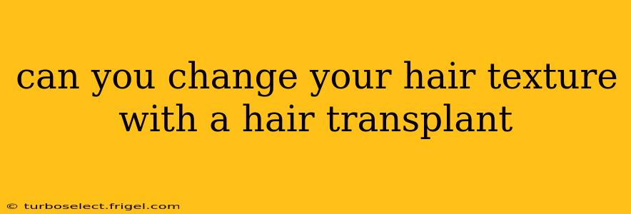 can you change your hair texture with a hair transplant