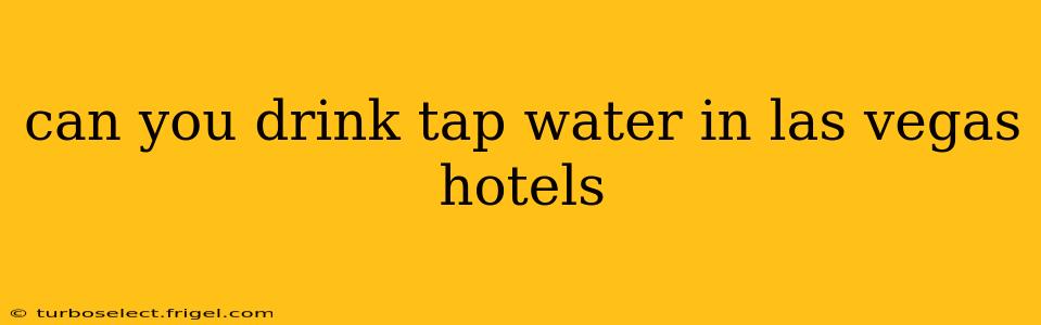can you drink tap water in las vegas hotels