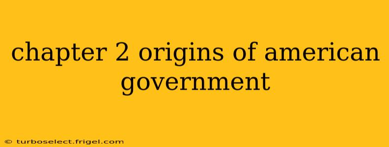 chapter 2 origins of american government