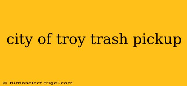 city of troy trash pickup
