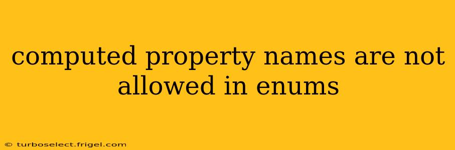 computed property names are not allowed in enums