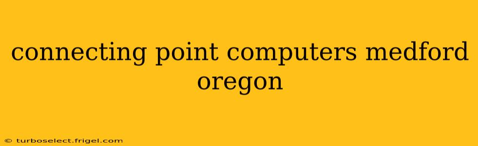 connecting point computers medford oregon