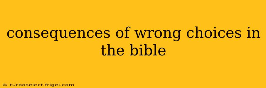 consequences of wrong choices in the bible