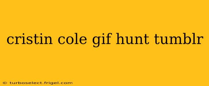 cristin cole gif hunt tumblr