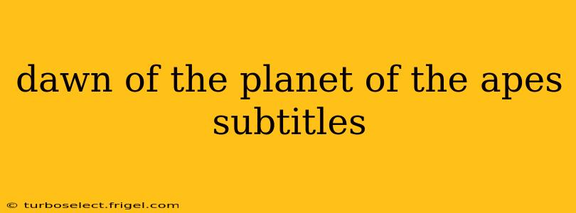 dawn of the planet of the apes subtitles