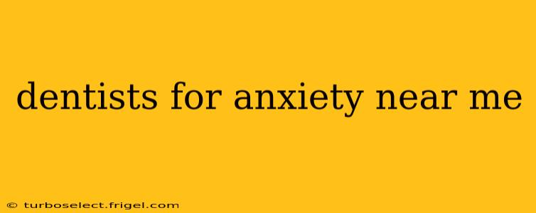 dentists for anxiety near me