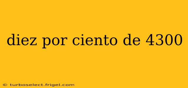 diez por ciento de 4300