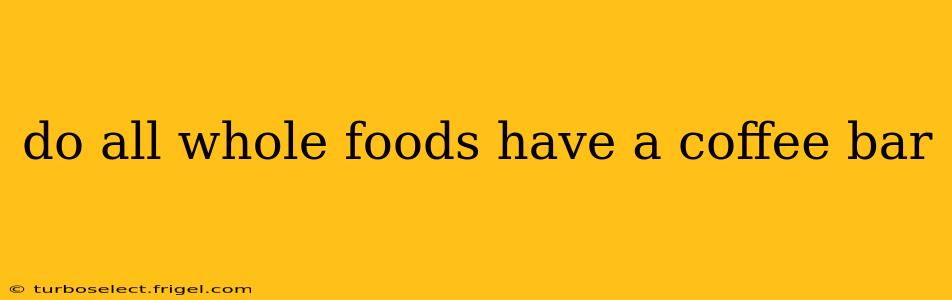 do all whole foods have a coffee bar