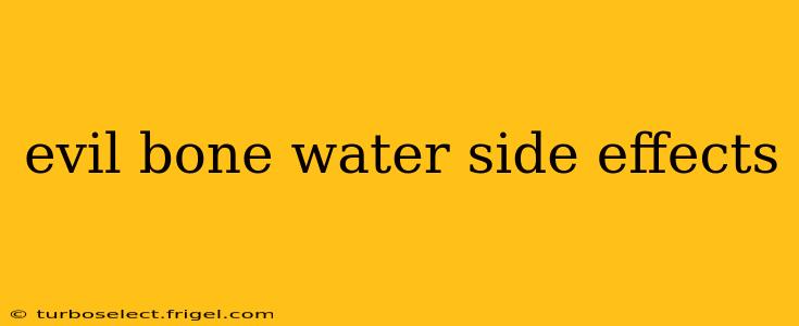 evil bone water side effects