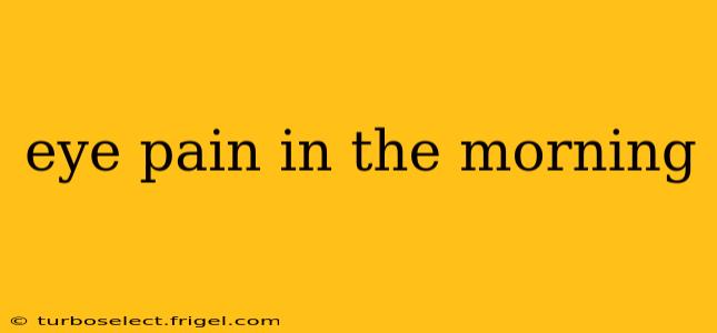 eye pain in the morning