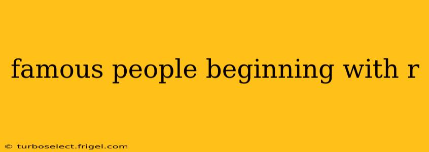 famous people beginning with r