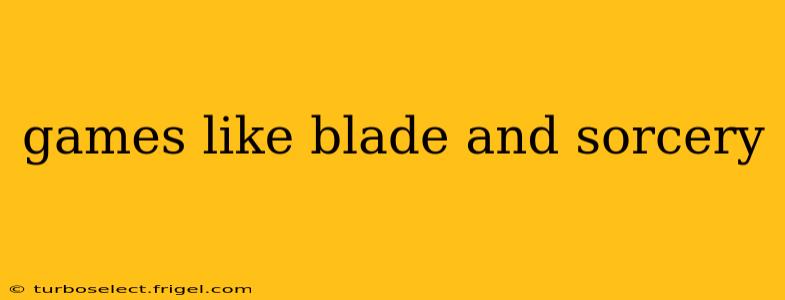 games like blade and sorcery
