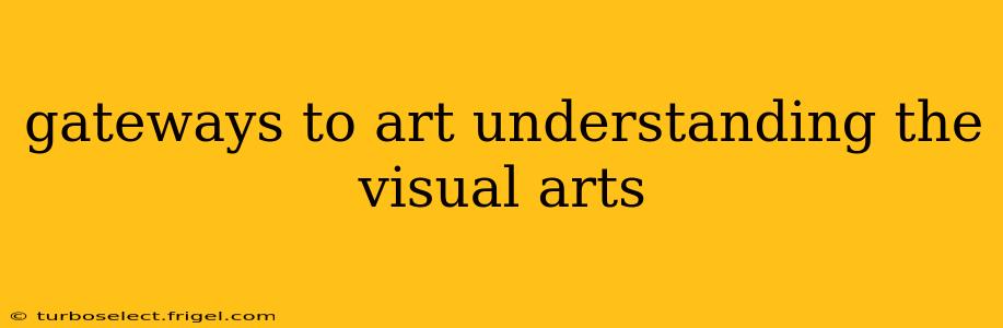 gateways to art understanding the visual arts