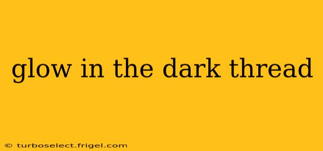 glow in the dark thread