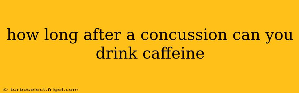 how long after a concussion can you drink caffeine
