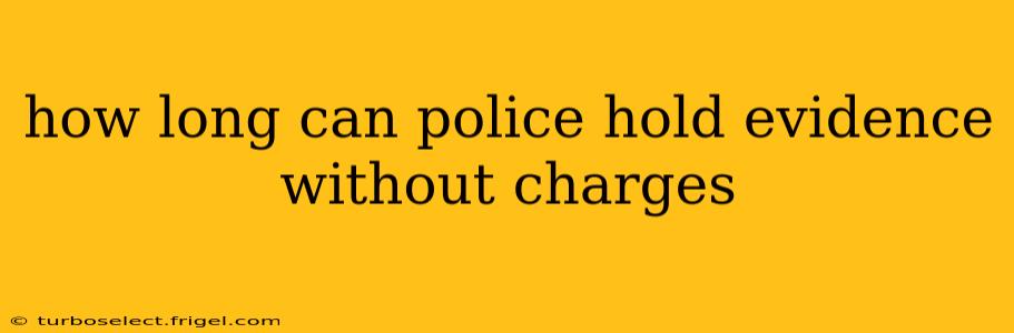 how long can police hold evidence without charges
