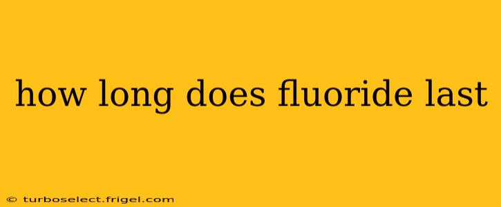 how long does fluoride last