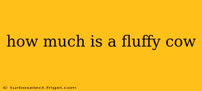 how much is a fluffy cow