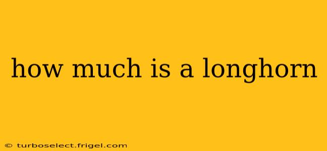 how much is a longhorn