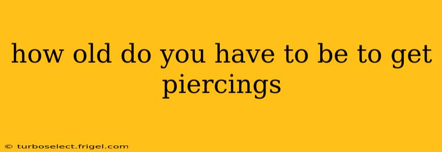 how old do you have to be to get piercings