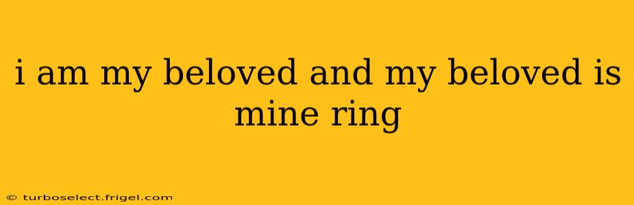 i am my beloved and my beloved is mine ring