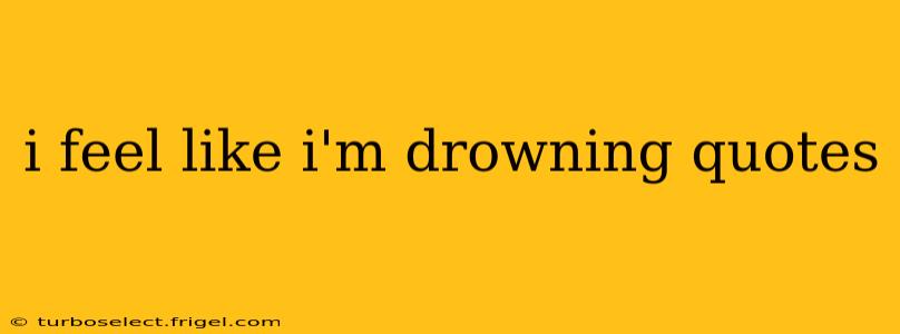 i feel like i'm drowning quotes