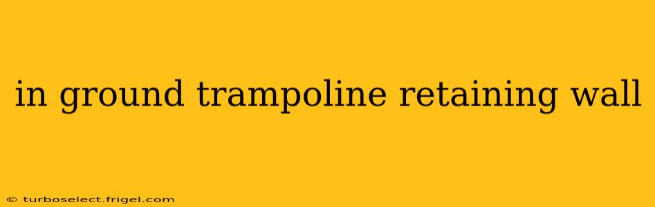 in ground trampoline retaining wall