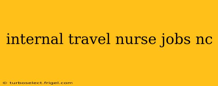 internal travel nurse jobs nc
