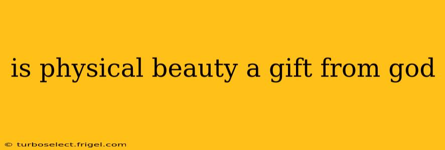 is physical beauty a gift from god