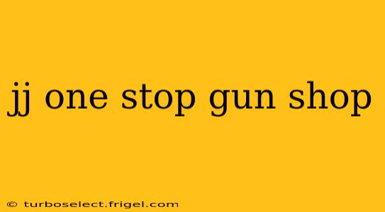 jj one stop gun shop