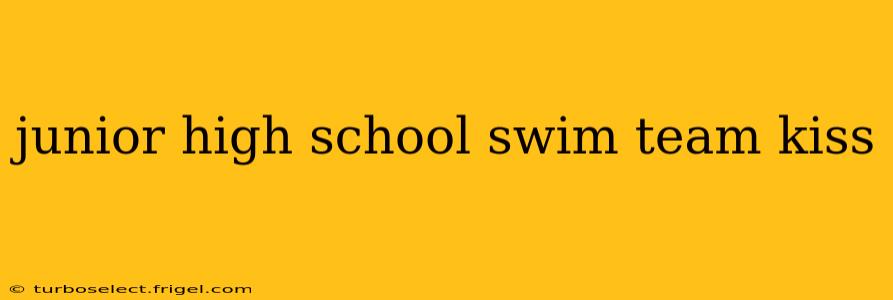 junior high school swim team kiss