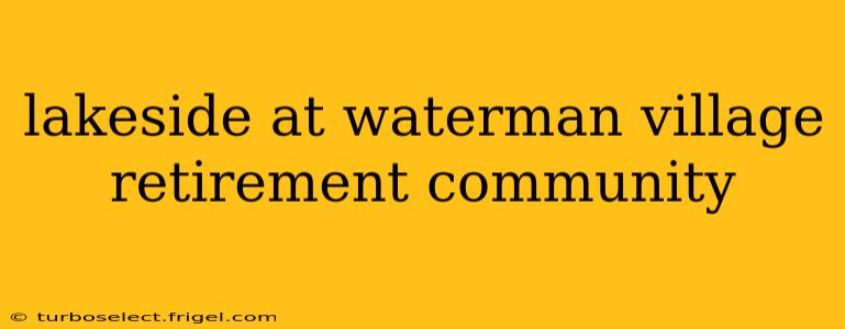 lakeside at waterman village retirement community