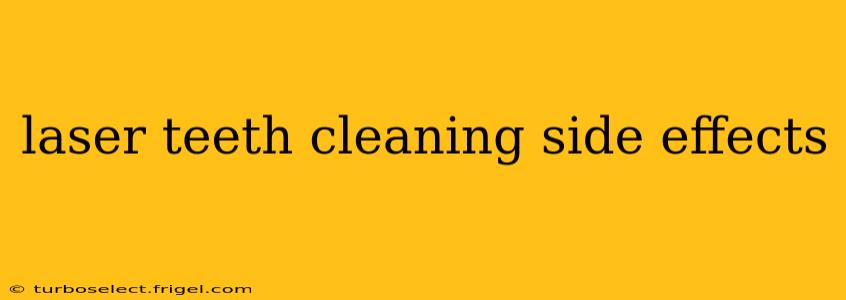 laser teeth cleaning side effects